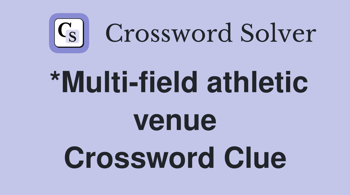 *Multi-field athletic venue Crossword Clue