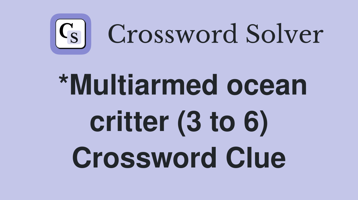 *Multiarmed ocean critter (3 to 6) Crossword Clue