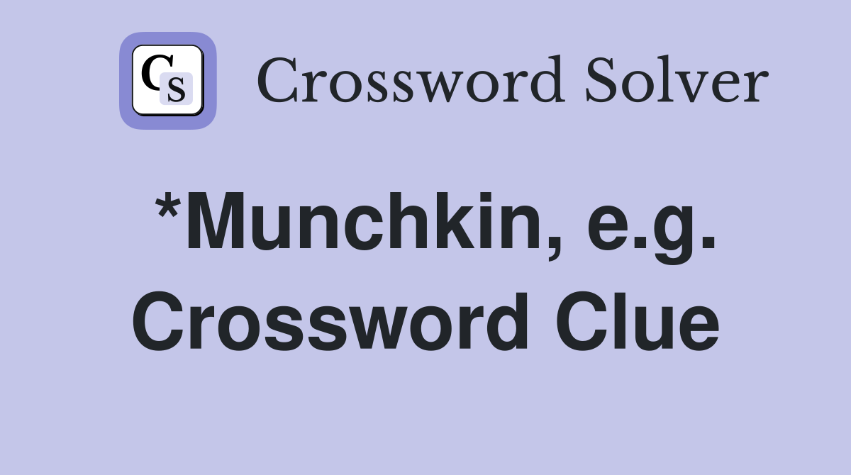 *Munchkin, e.g. Crossword Clue