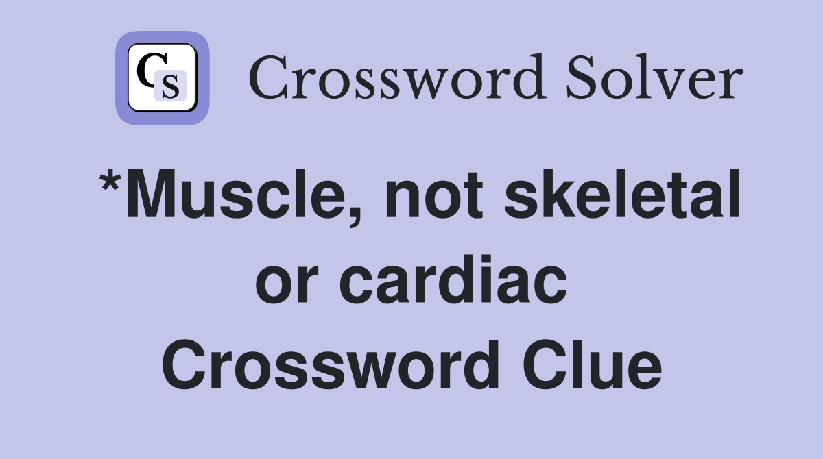 *Muscle, not skeletal or cardiac Crossword Clue