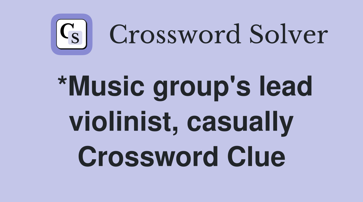 *Music group's lead violinist, casually Crossword Clue