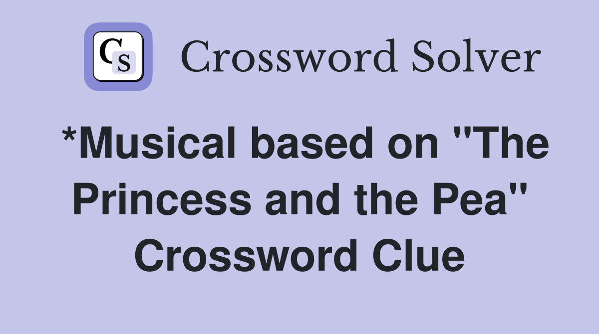 *Musical based on "The Princess and the Pea" Crossword Clue