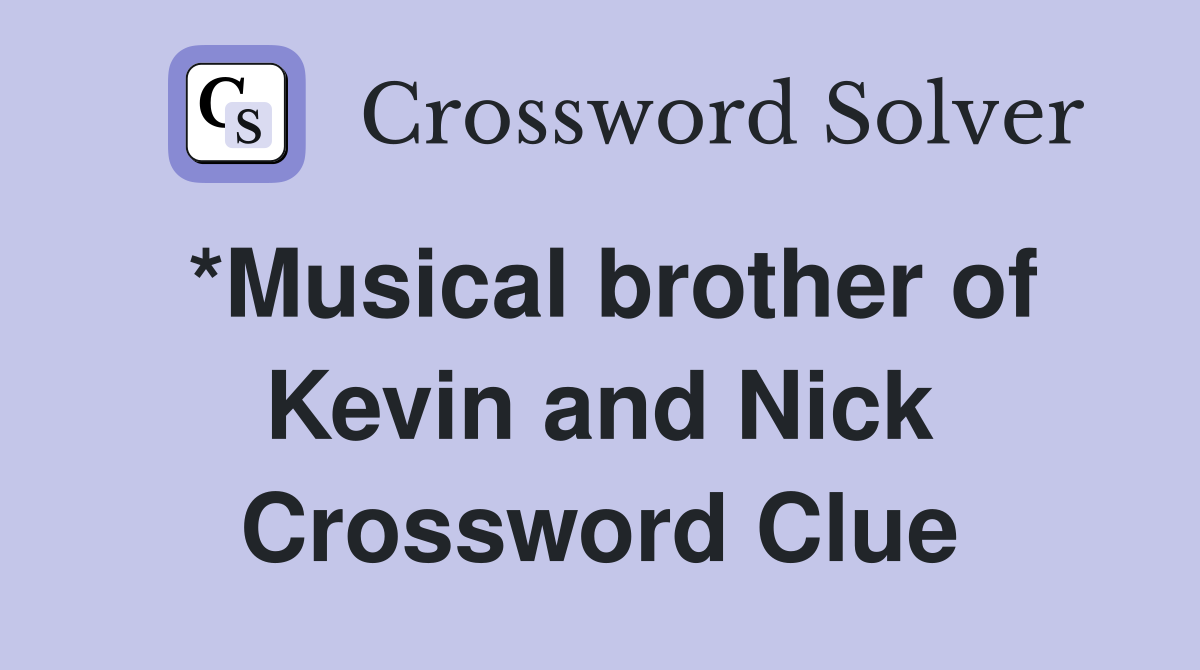 *Musical brother of Kevin and Nick Crossword Clue