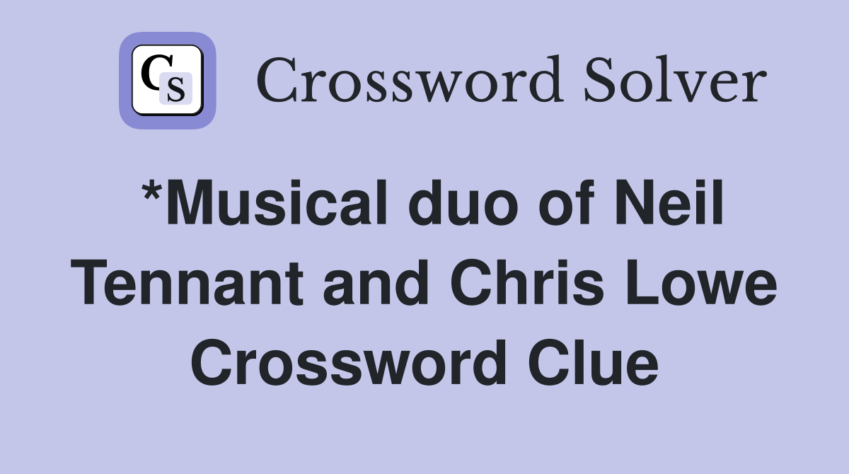 *Musical duo of Neil Tennant and Chris Lowe Crossword Clue