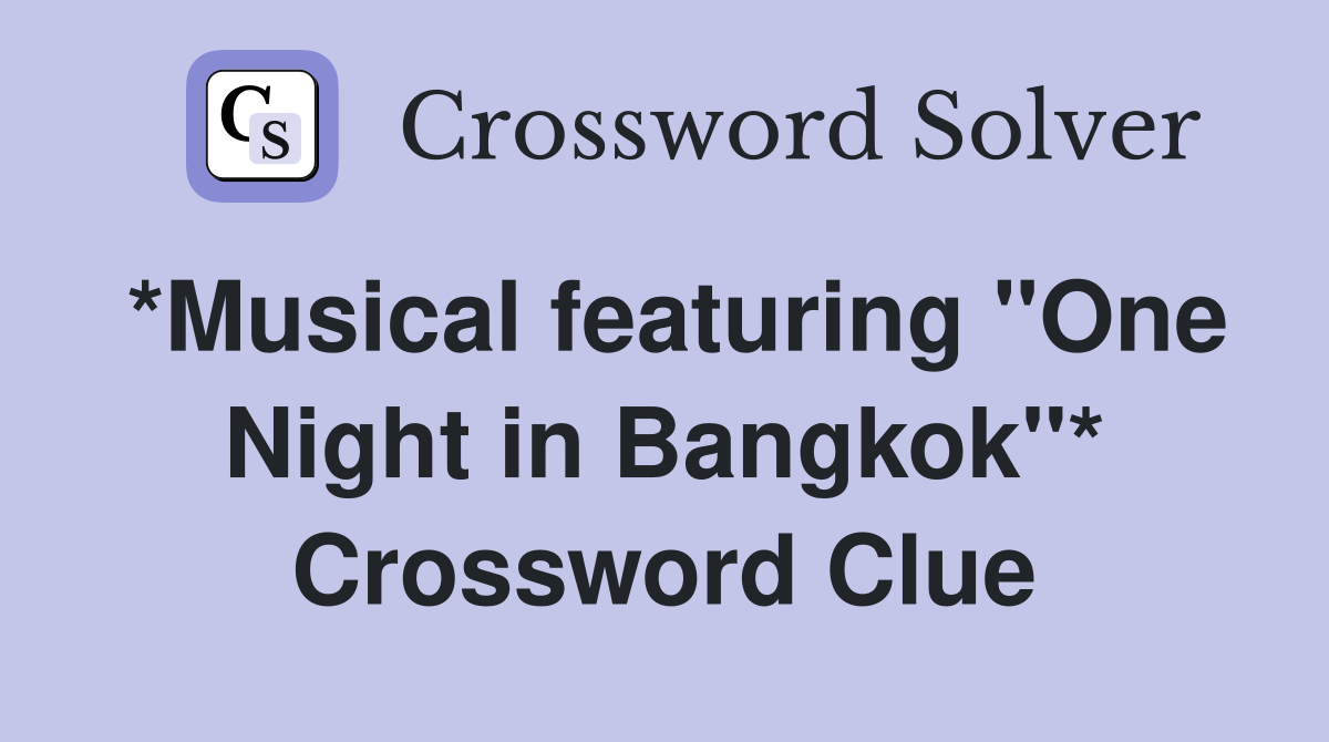 *Musical featuring "One Night in Bangkok"* Crossword Clue