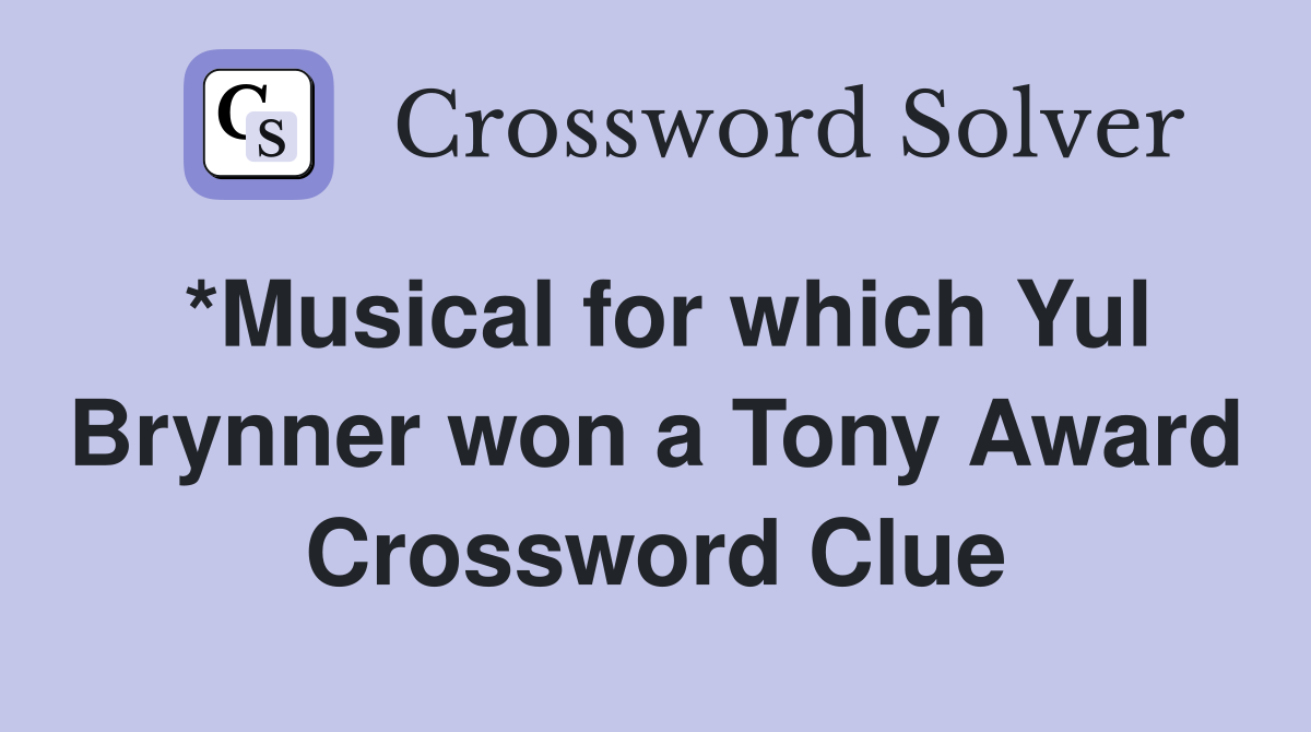 *Musical for which Yul Brynner won a Tony Award Crossword Clue