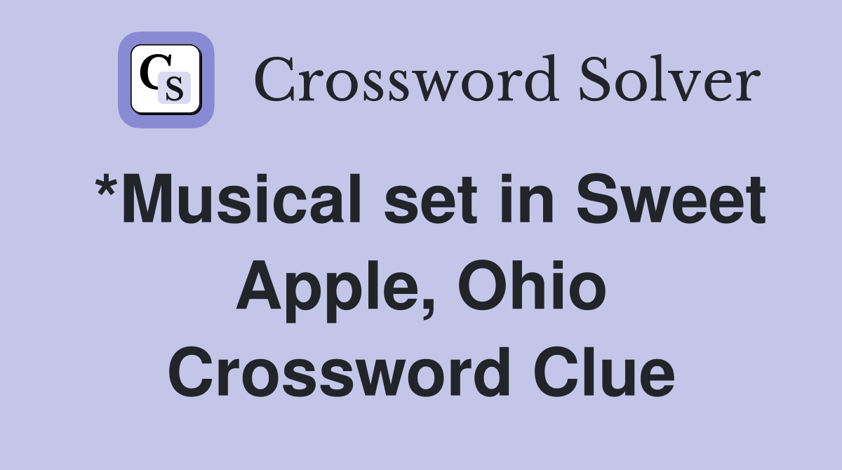 *Musical set in Sweet Apple, Ohio Crossword Clue