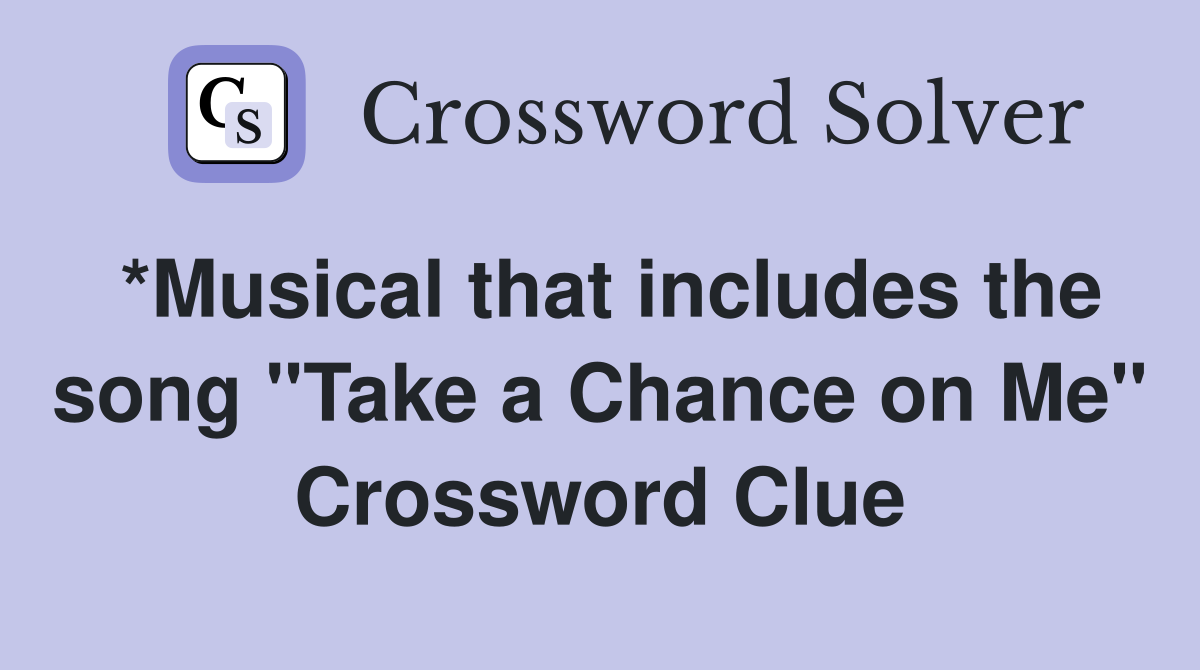 *Musical that includes the song "Take a Chance on Me" Crossword Clue