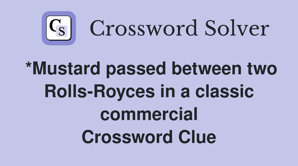 *Mustard passed between two Rolls-Royces in a classic commercial Crossword Clue