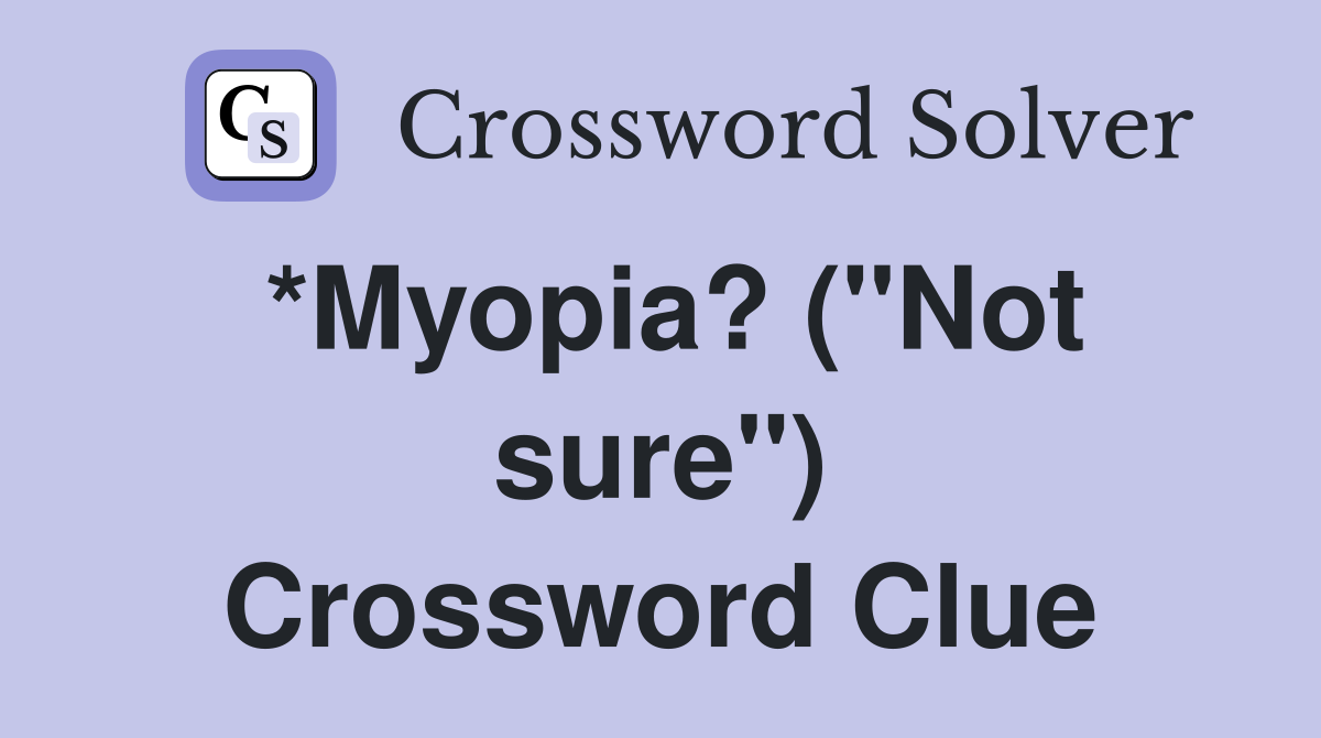*Myopia? ("Not sure") Crossword Clue