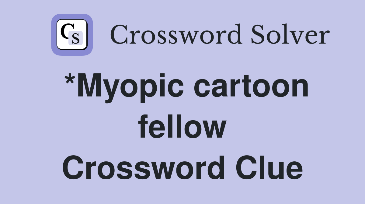 *Myopic cartoon fellow Crossword Clue
