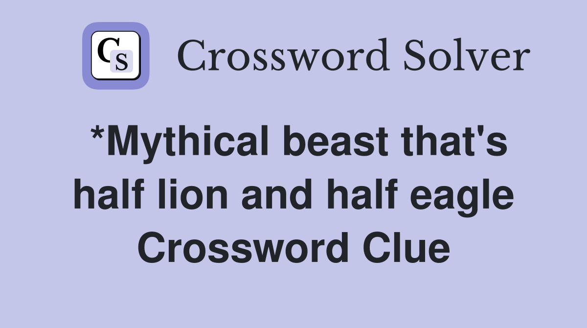 *Mythical beast that's half lion and half eagle Crossword Clue