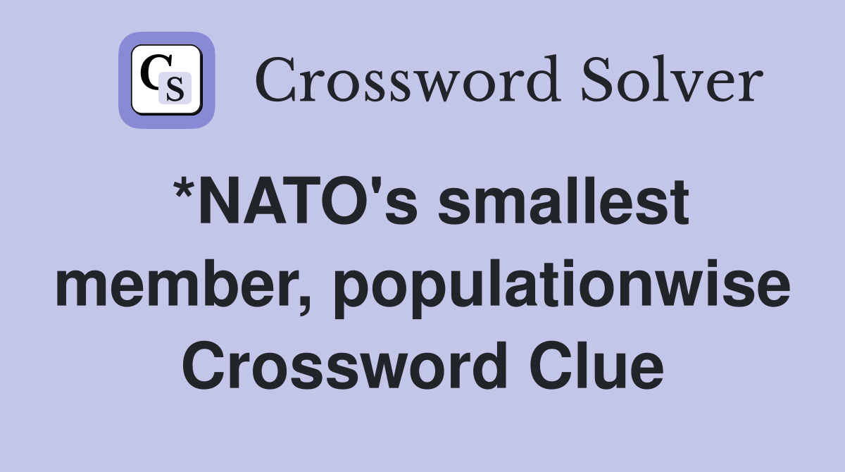 *NATO's smallest member, populationwise Crossword Clue