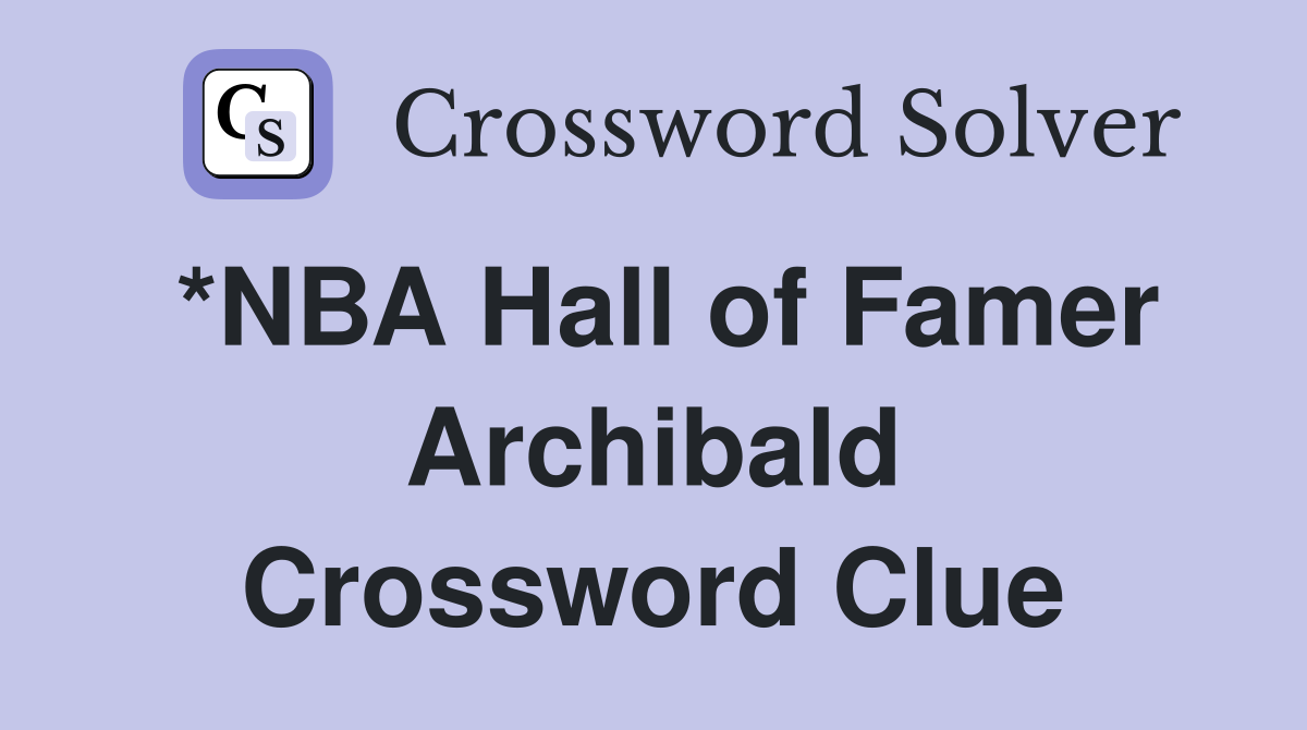 *NBA Hall of Famer Archibald Crossword Clue