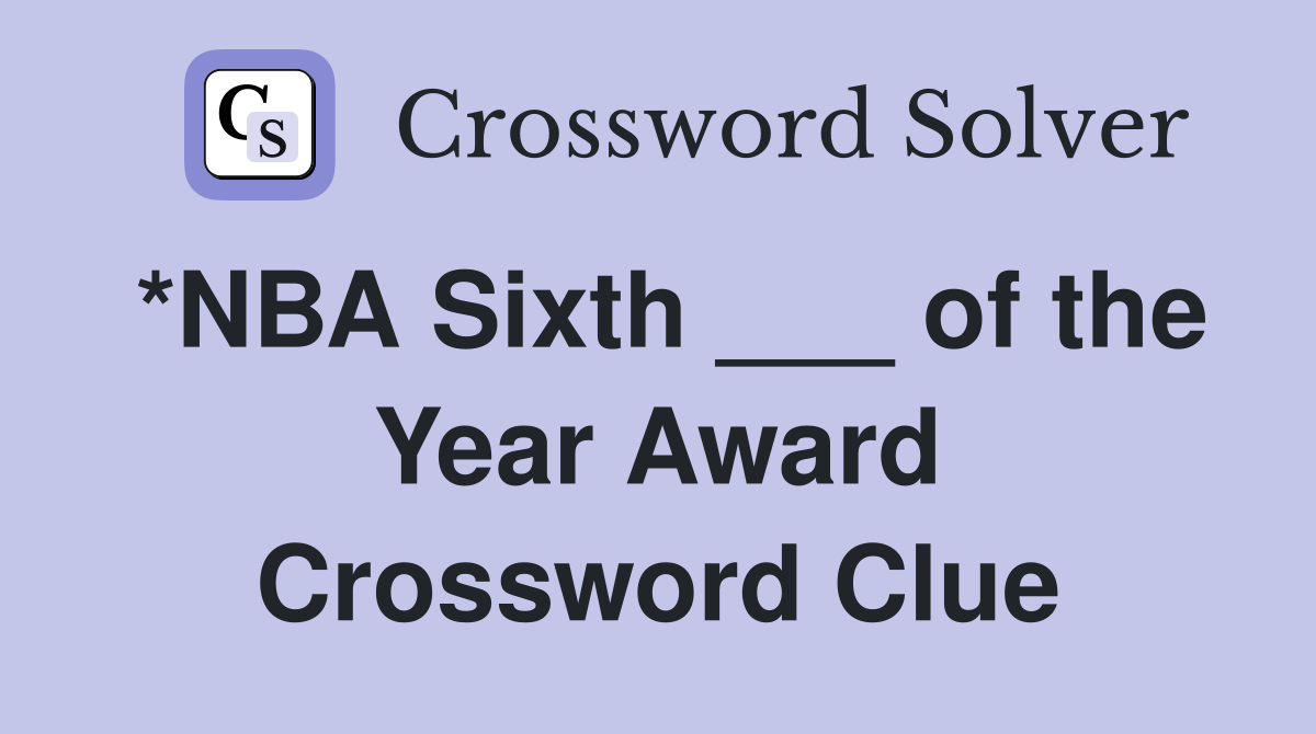 *NBA Sixth ___ of the Year Award Crossword Clue