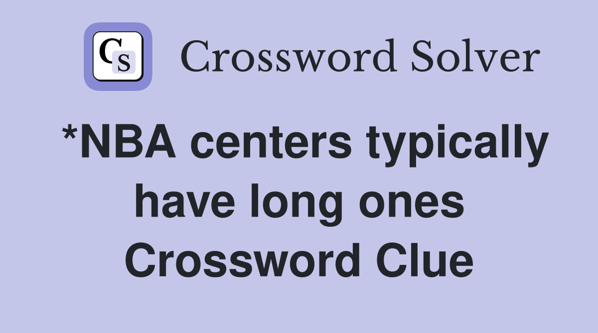 *NBA centers typically have long ones Crossword Clue