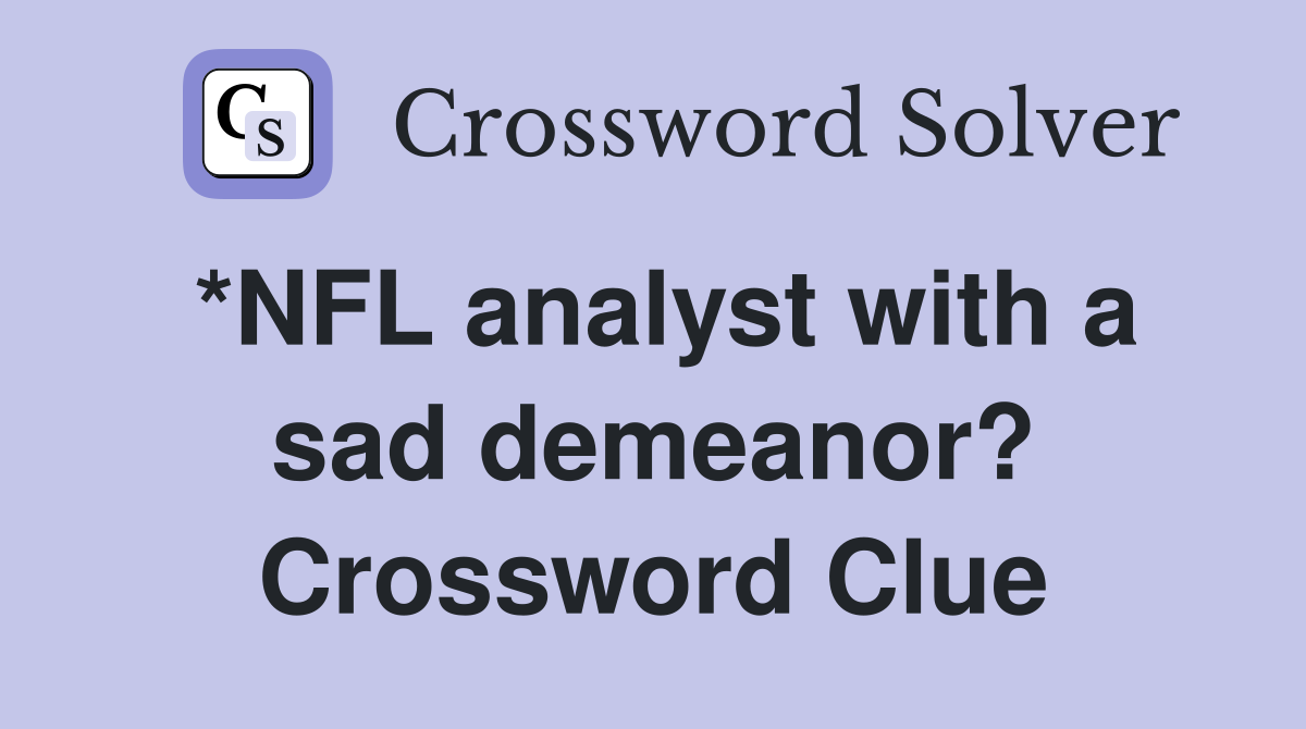 *NFL analyst with a sad demeanor? Crossword Clue