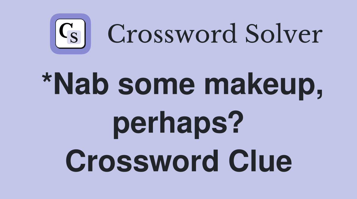 *Nab some makeup, perhaps? Crossword Clue