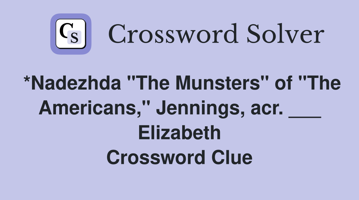 *Nadezhda "The Munsters" of "The Americans," Jennings, acr. ___ Elizabeth Crossword Clue