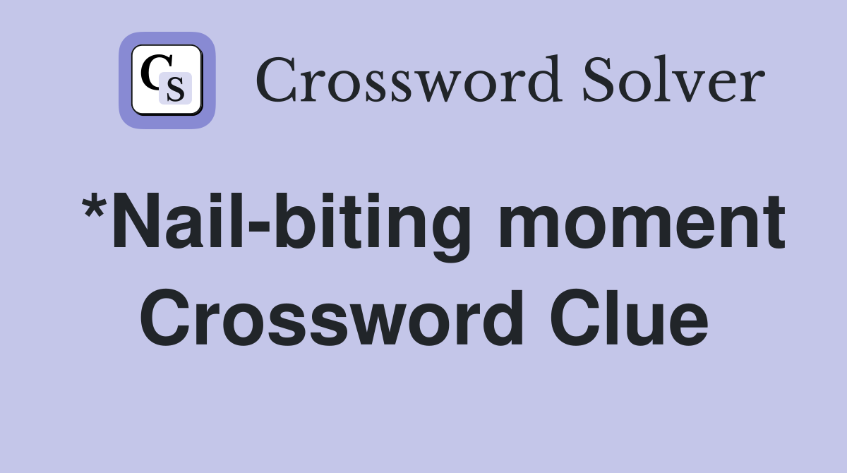 *Nail-biting moment Crossword Clue