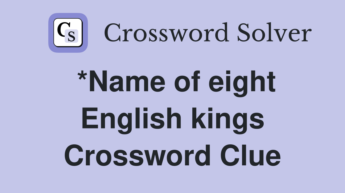 *Name of eight English kings Crossword Clue