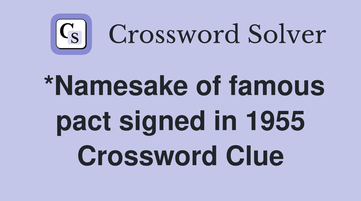 *Namesake of famous pact signed in 1955 Crossword Clue