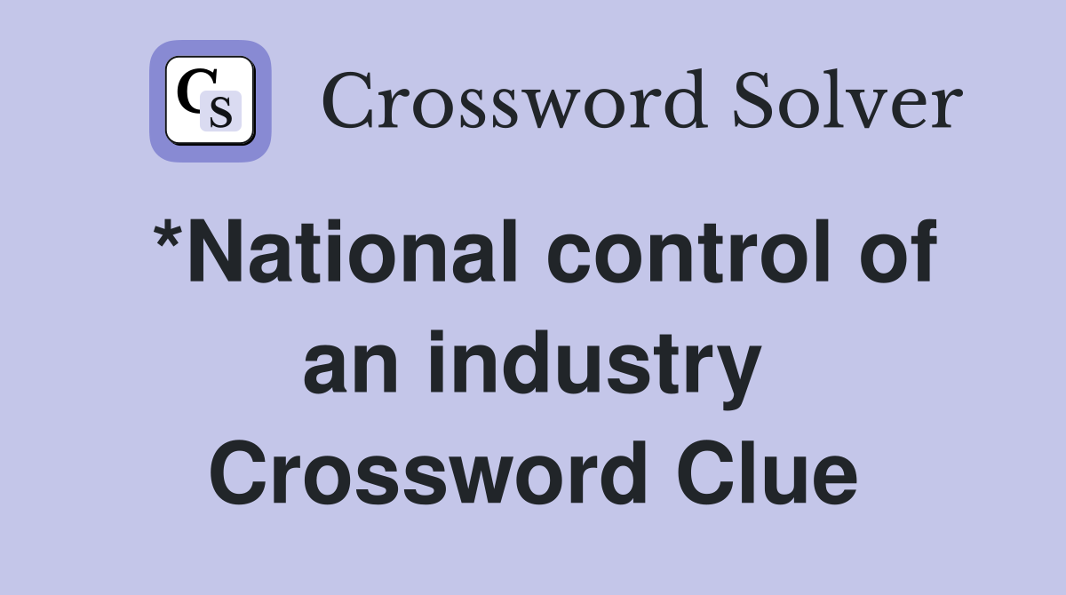*National control of an industry Crossword Clue