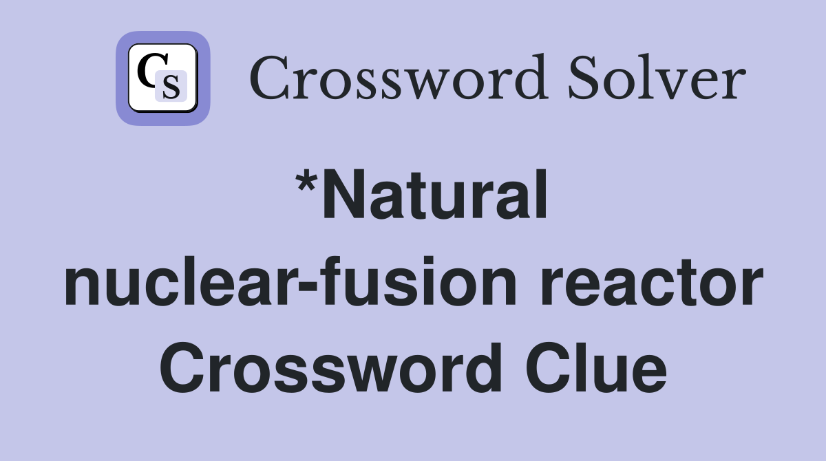 *Natural nuclear-fusion reactor Crossword Clue
