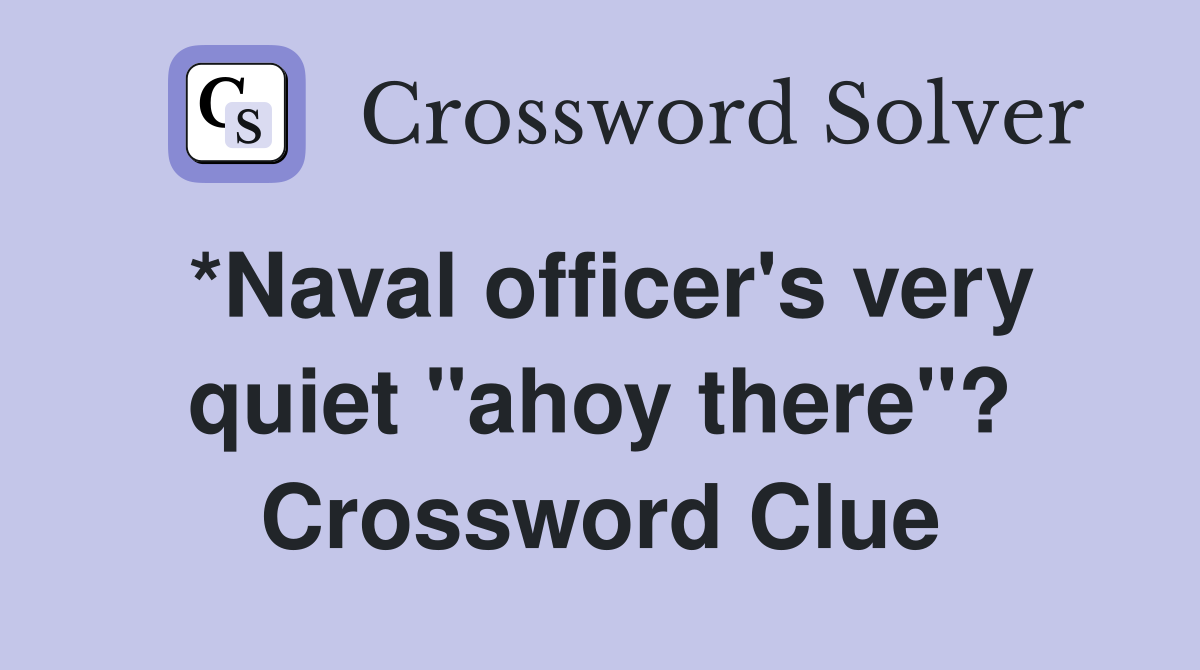 *Naval officer's very quiet "ahoy there"? Crossword Clue