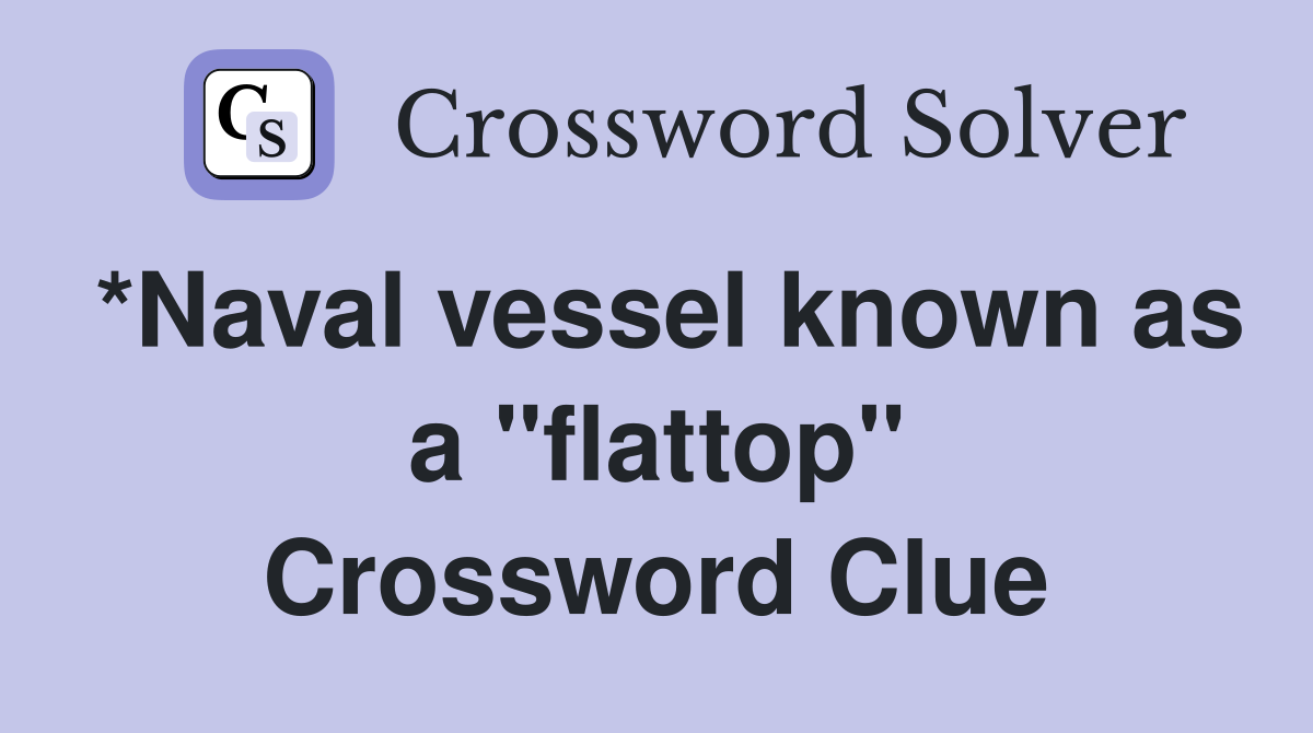*Naval vessel known as a "flattop" Crossword Clue