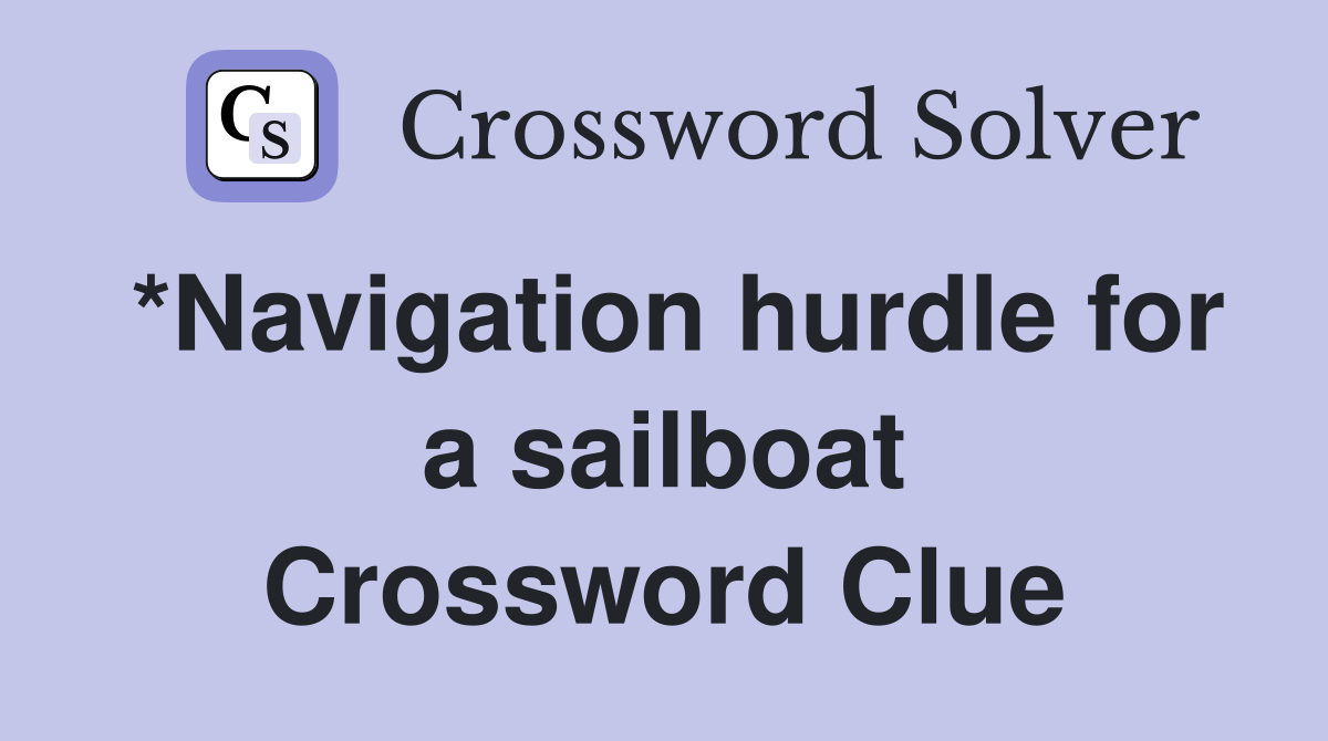 *Navigation hurdle for a sailboat Crossword Clue