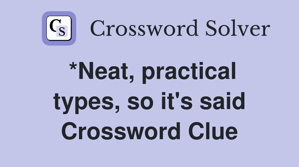 *Neat, practical types, so it's said Crossword Clue