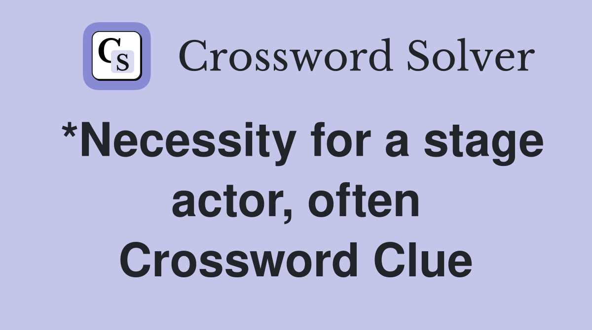 *Necessity for a stage actor, often Crossword Clue