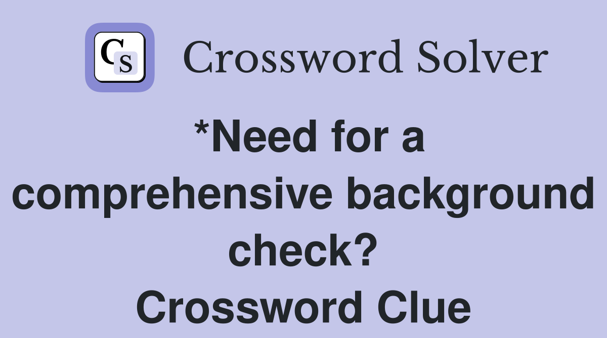 *Need for a comprehensive background check? Crossword Clue
