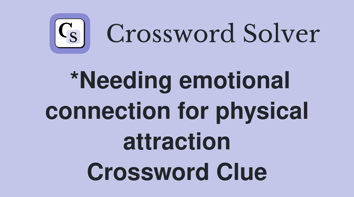 *Needing emotional connection for physical attraction Crossword Clue