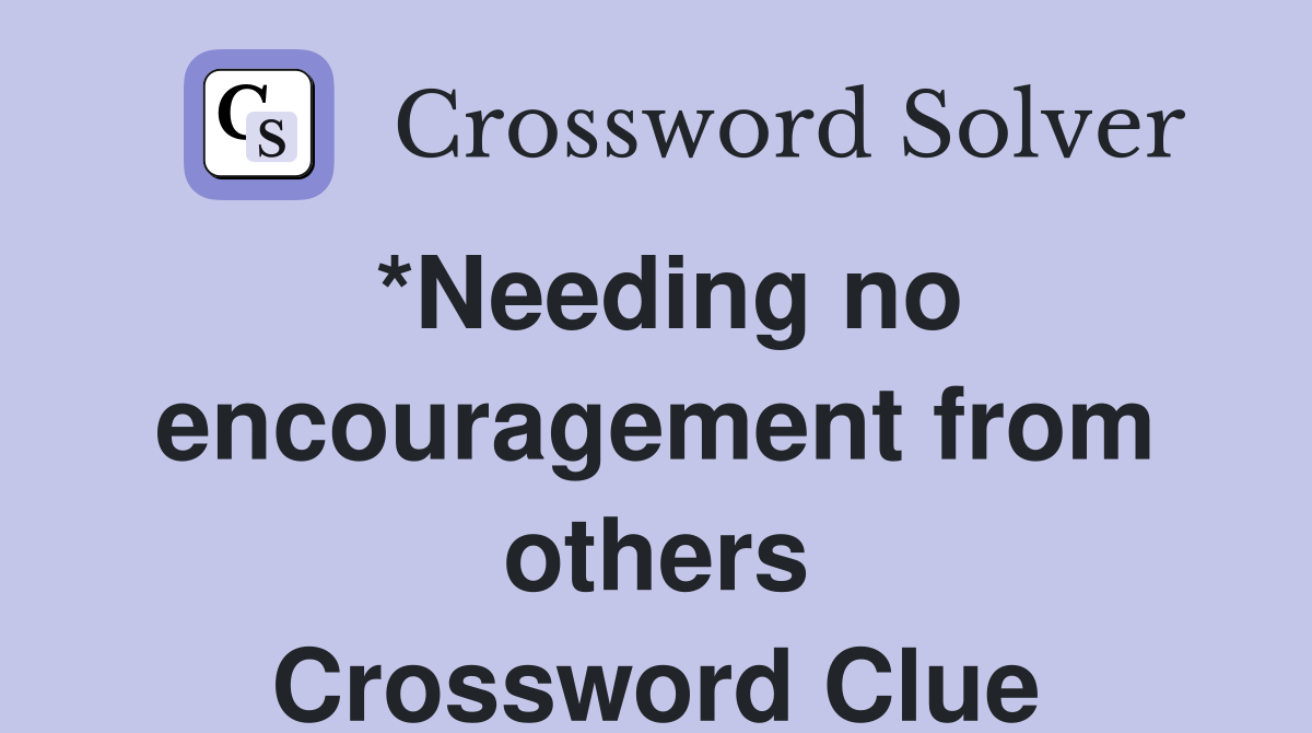*Needing no encouragement from others Crossword Clue