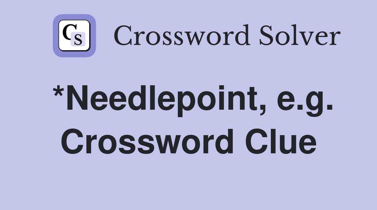 *Needlepoint, e.g. Crossword Clue