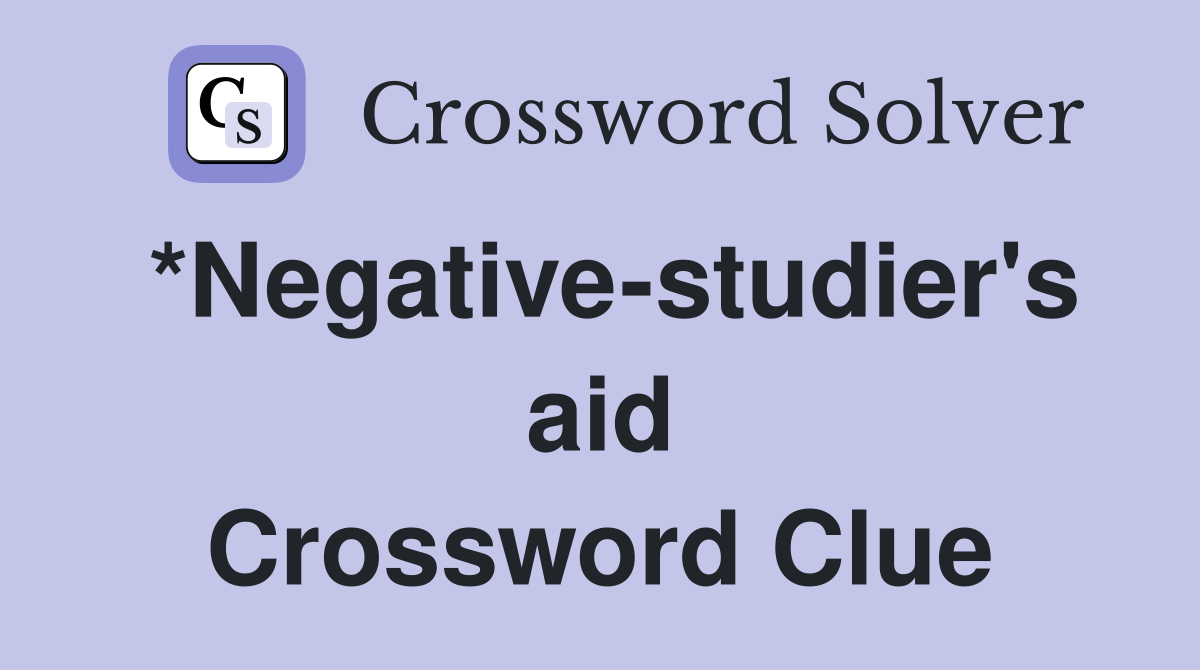 *Negative-studier's aid Crossword Clue