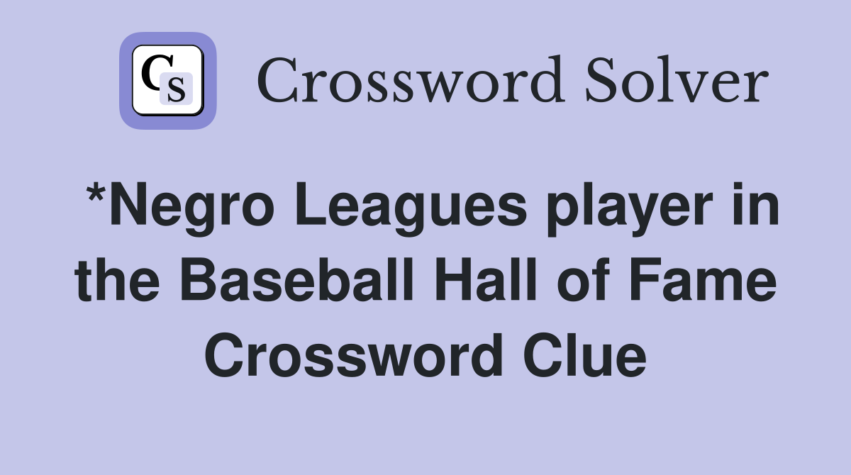 *Negro Leagues player in the Baseball Hall of Fame Crossword Clue