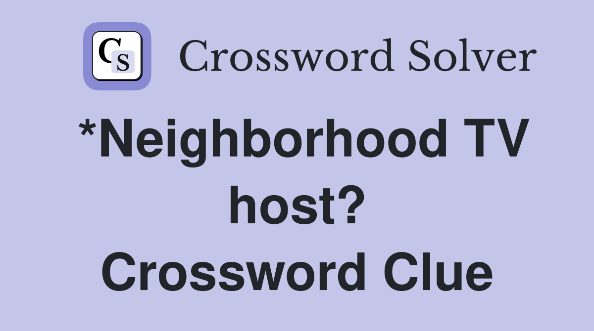 *Neighborhood TV host? Crossword Clue