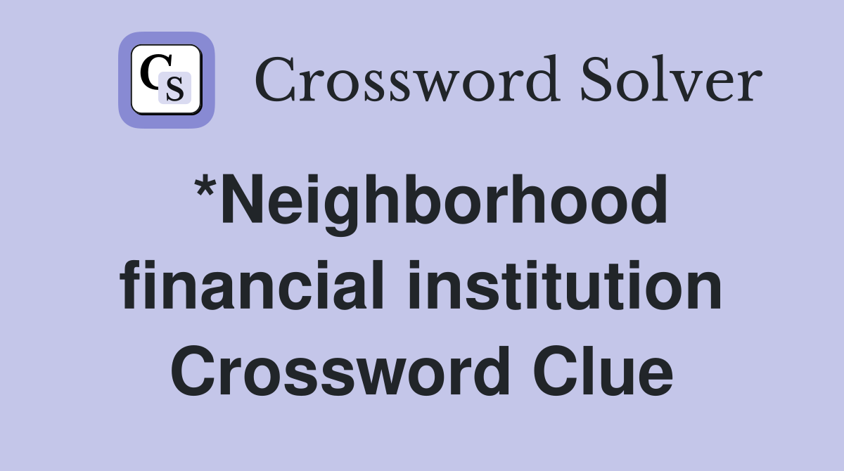 *Neighborhood financial institution Crossword Clue