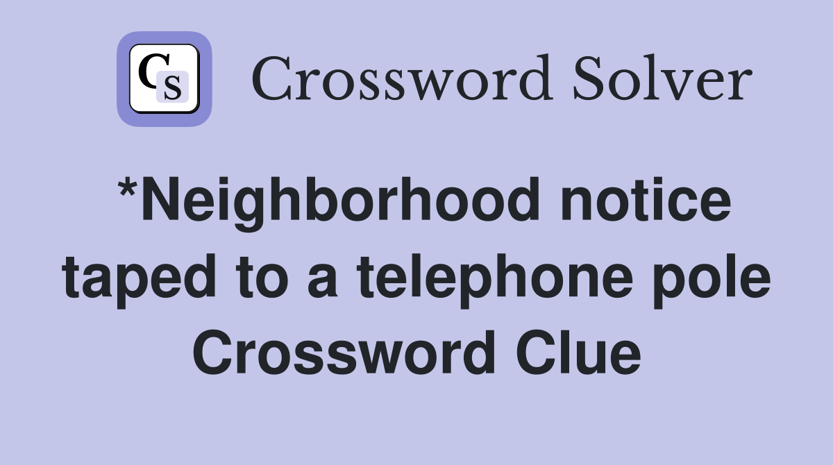 *Neighborhood notice taped to a telephone pole Crossword Clue
