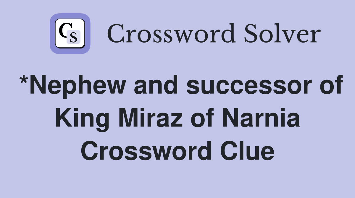 *Nephew and successor of King Miraz of Narnia Crossword Clue