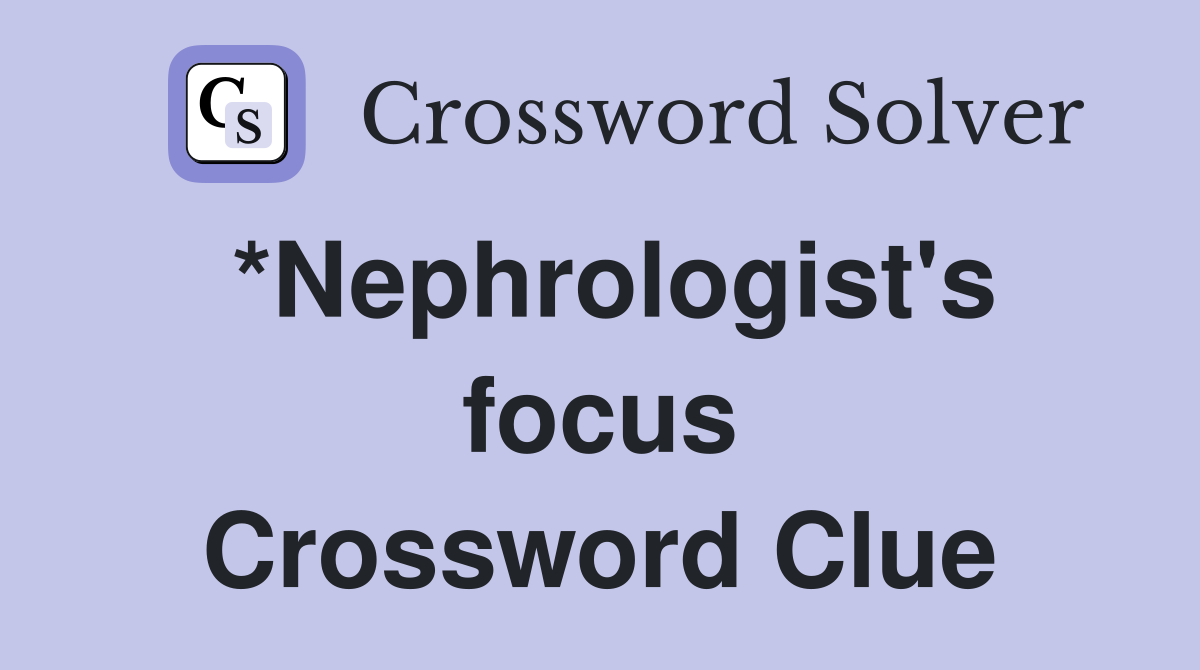 *Nephrologist's focus Crossword Clue