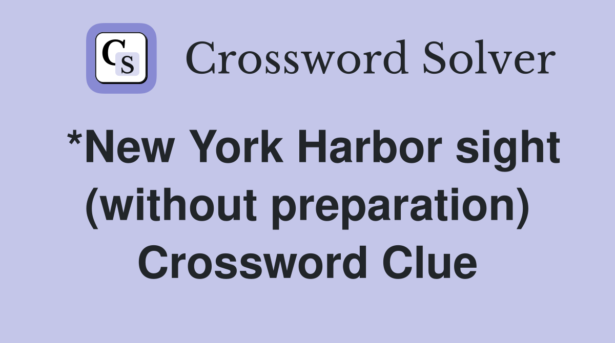 *New York Harbor sight (without preparation) Crossword Clue