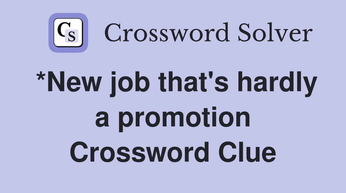 *New job that's hardly a promotion Crossword Clue