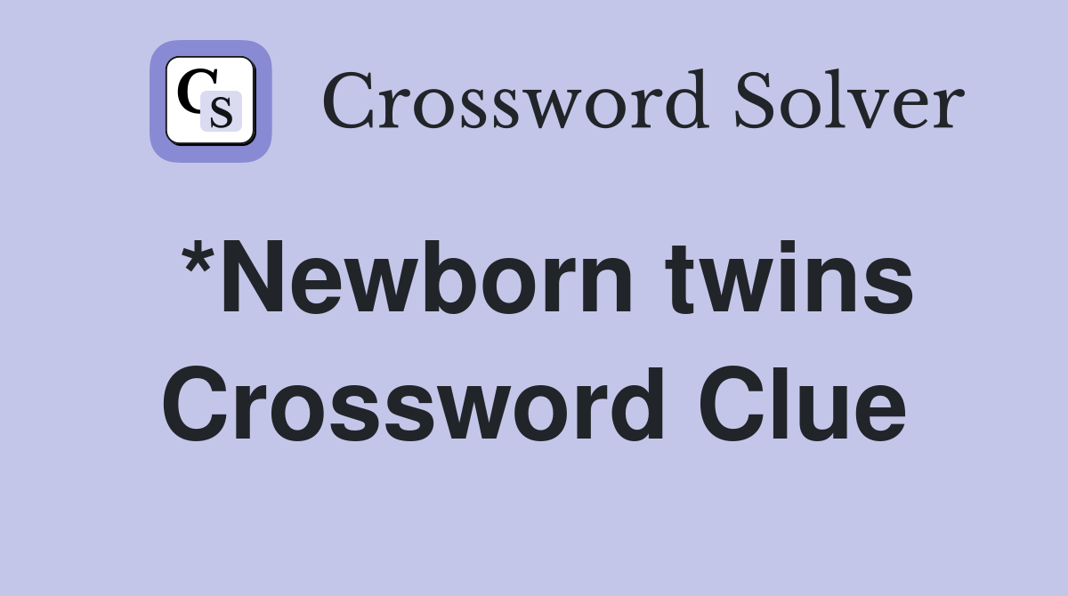 *Newborn twins Crossword Clue