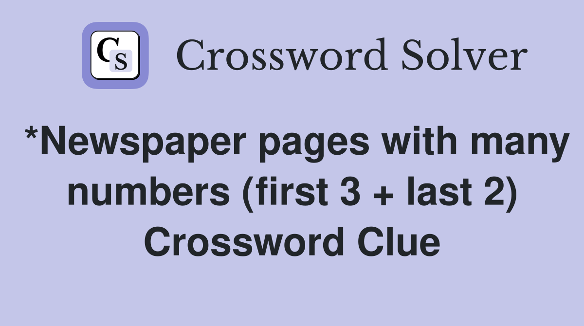 *Newspaper pages with many numbers (first 3 + last 2) Crossword Clue