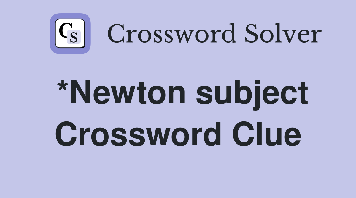 *Newton subject Crossword Clue