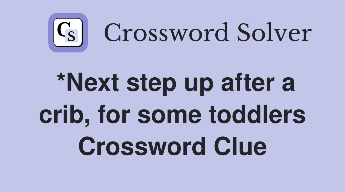 *Next step up after a crib, for some toddlers Crossword Clue